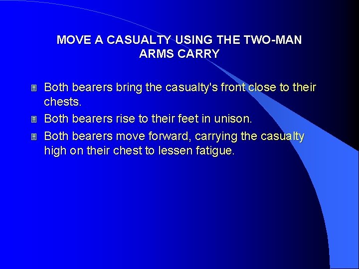 MOVE A CASUALTY USING THE TWO-MAN ARMS CARRY 3 3 3 Both bearers bring