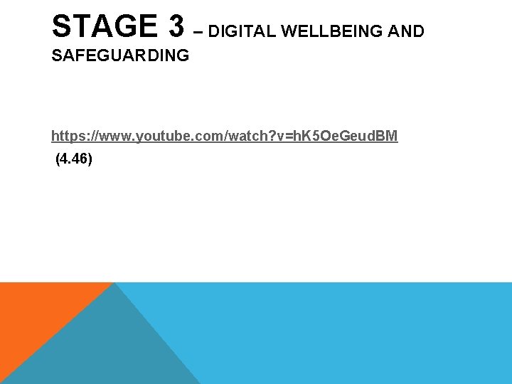 STAGE 3 – DIGITAL WELLBEING AND SAFEGUARDING https: //www. youtube. com/watch? v=h. K 5
