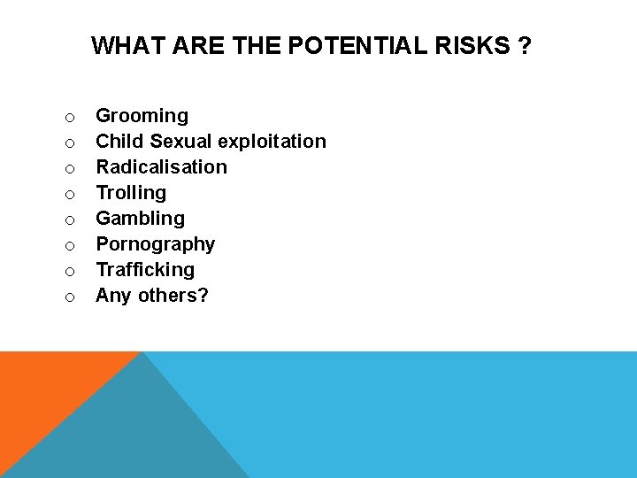 WHAT ARE THE POTENTIAL RISKS ? o o o o Grooming Child Sexual exploitation