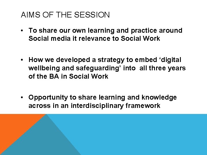 AIMS OF THE SESSION • To share our own learning and practice around Social