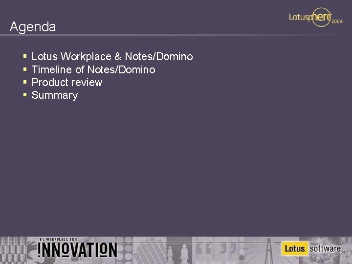 Agenda § § Lotus Workplace & Notes/Domino Timeline of Notes/Domino Product review Summary 