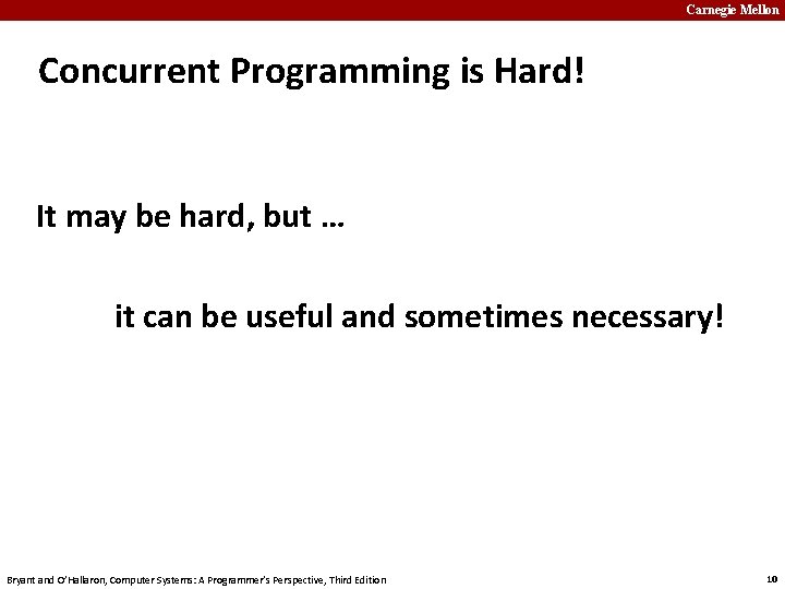Carnegie Mellon Concurrent Programming is Hard! It may be hard, but … it can