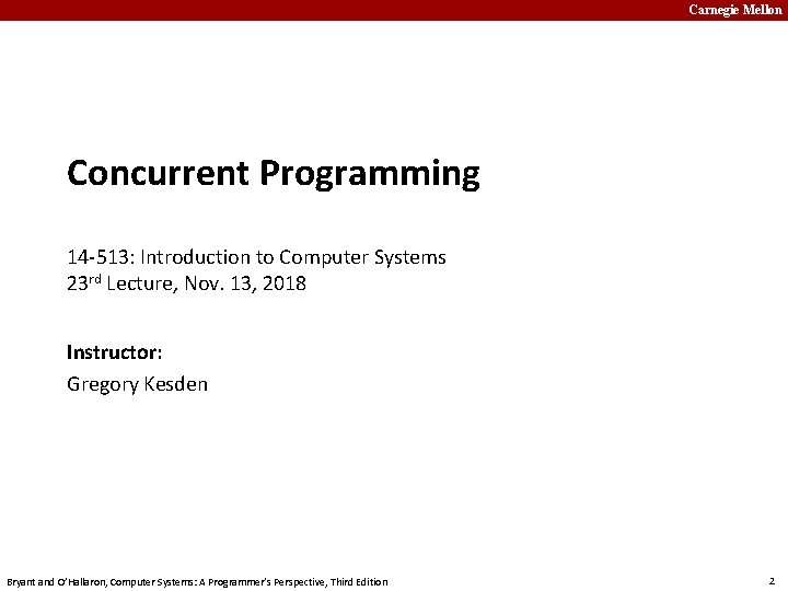 Carnegie Mellon Concurrent Programming 14 -513: Introduction to Computer Systems 23 rd Lecture, Nov.