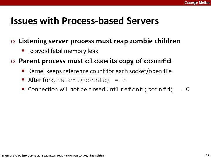 Carnegie Mellon Issues with Process-based Servers ¢ ¢ Listening server process must reap zombie