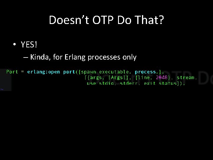 Doesn’t OTP Do That? • YES! – Kinda, for Erlang processes only 