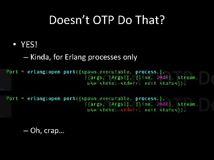 Doesn’t OTP Do That? • YES! – Kinda, for Erlang processes only • YES!