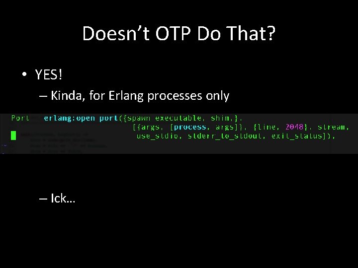 Doesn’t OTP Do That? • YES! – Kinda, for Erlang processes only – Ick…