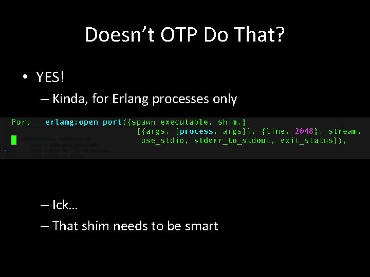 Doesn’t OTP Do That? • YES! – Kinda, for Erlang processes only – Ick…