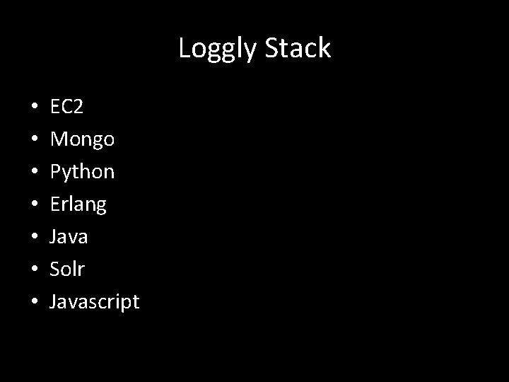Loggly Stack • • EC 2 Mongo Python Erlang Java Solr Javascript 