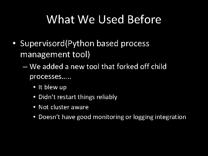 What We Used Before • Supervisord(Python based process management tool) – We added a