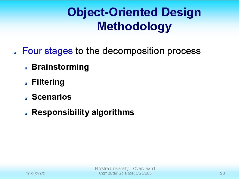 Object-Oriented Design Methodology Four stages to the decomposition process Brainstorming Filtering Scenarios Responsibility algorithms Object-Oriented Design Methodology Four stages to the decomposition process Brainstorming Filtering Scenarios Responsibility algorithms