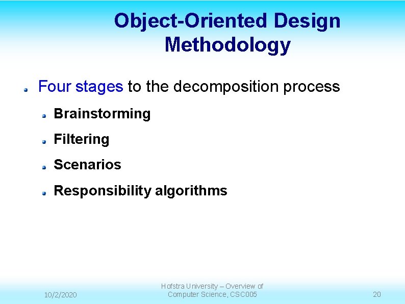 Object-Oriented Design Methodology Four stages to the decomposition process Brainstorming Filtering Scenarios Responsibility algorithms