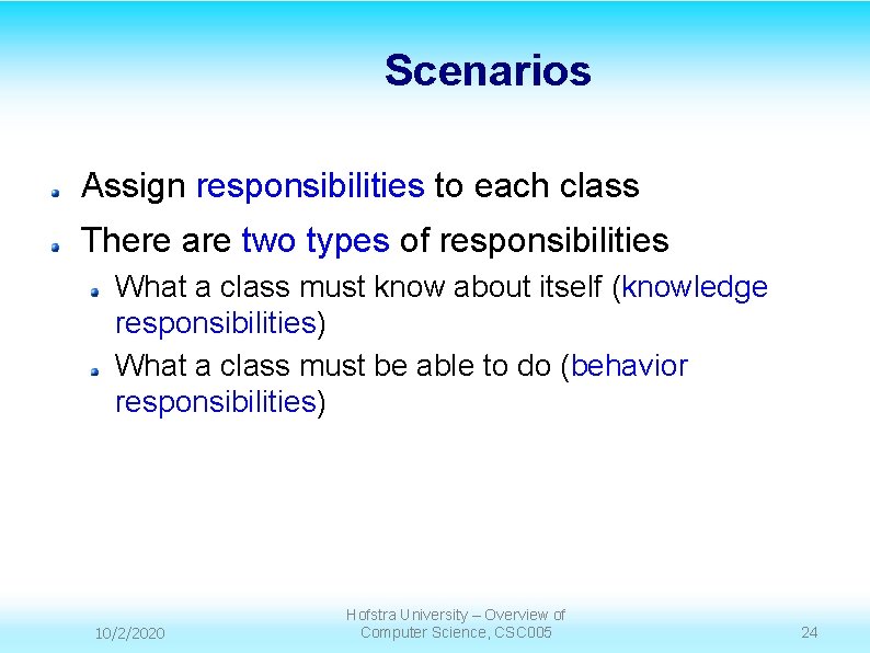 Scenarios Assign responsibilities to each class There are two types of responsibilities What a