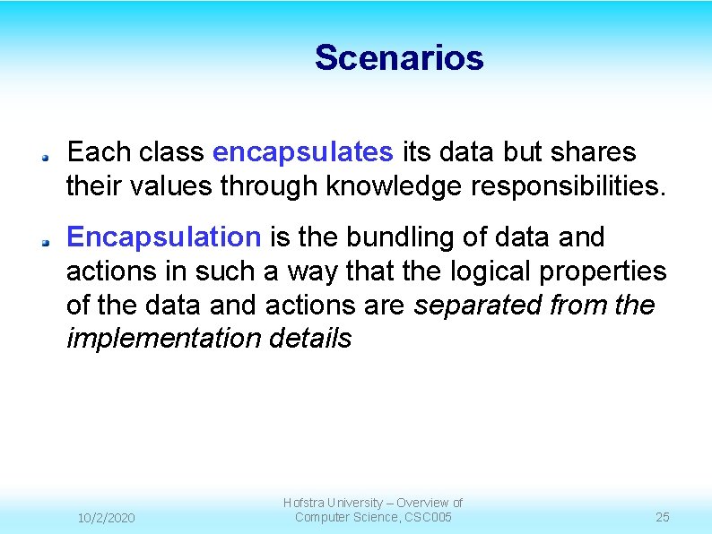 Scenarios Each class encapsulates its data but shares their values through knowledge responsibilities. Encapsulation Scenarios Each class encapsulates its data but shares their values through knowledge responsibilities. Encapsulation