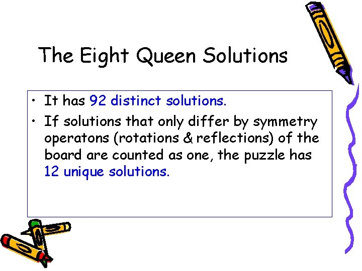 The Eight Queen Solutions • It has 92 distinct solutions. • If solutions that
