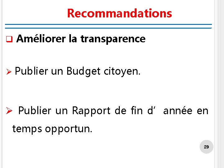 Recommandations q Améliorer la transparence Ø Publier un Budget citoyen. Ø Publier un Rapport