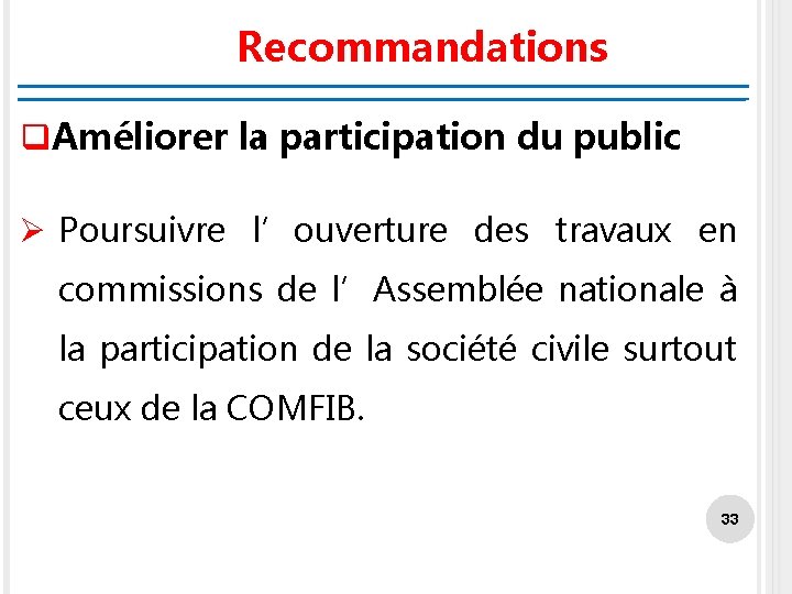 Recommandations q. Améliorer la participation du public Ø Poursuivre l’ouverture des travaux en commissions