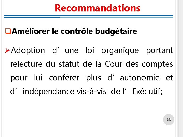 Recommandations q. Améliorer le contrôle budgétaire ØAdoption d’une loi organique portant relecture du statut