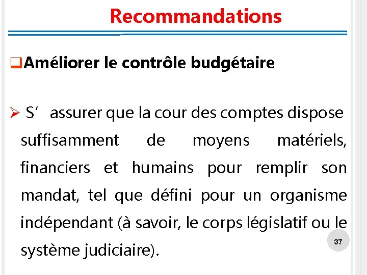 Recommandations q. Améliorer le contrôle budgétaire Ø S’assurer que la cour des comptes dispose