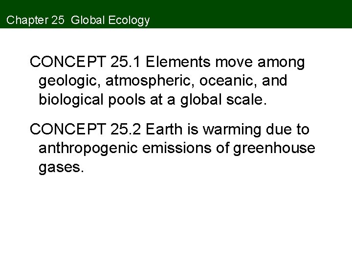 Chapter 25 Global Ecology CONCEPT 25. 1 Elements move among geologic, atmospheric, oceanic, and