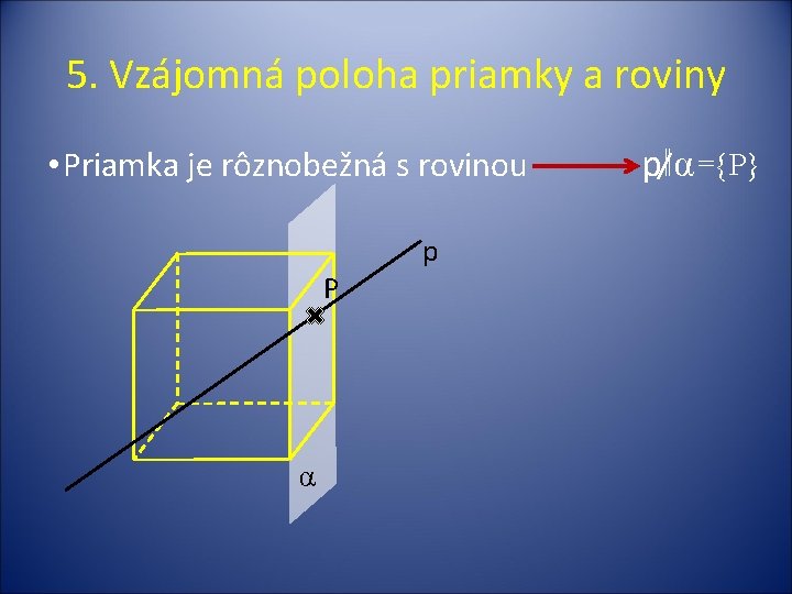 5. Vzájomná poloha priamky a roviny • Priamka je rôznobežná s rovinou P α