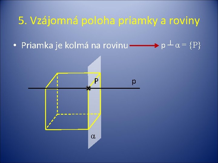 5. Vzájomná poloha priamky a roviny • Priamka je kolmá na rovinu P α