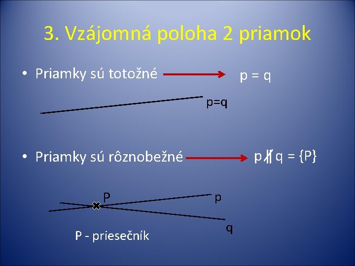 3. Vzájomná poloha 2 priamok • Priamky sú totožné p=q p ‖ q =