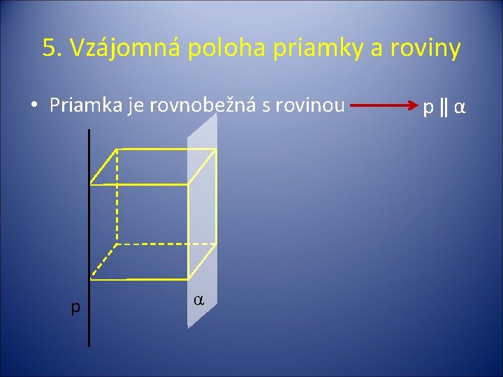 5. Vzájomná poloha priamky a roviny • Priamka je rovnobežná s rovinou p α