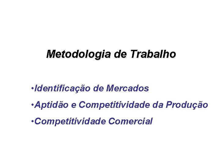 Metodologia de Trabalho • Identificação de Mercados • Aptidão e Competitividade da Produção •