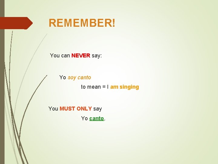 REMEMBER! You can NEVER say: Yo soy canto to mean = I am singing