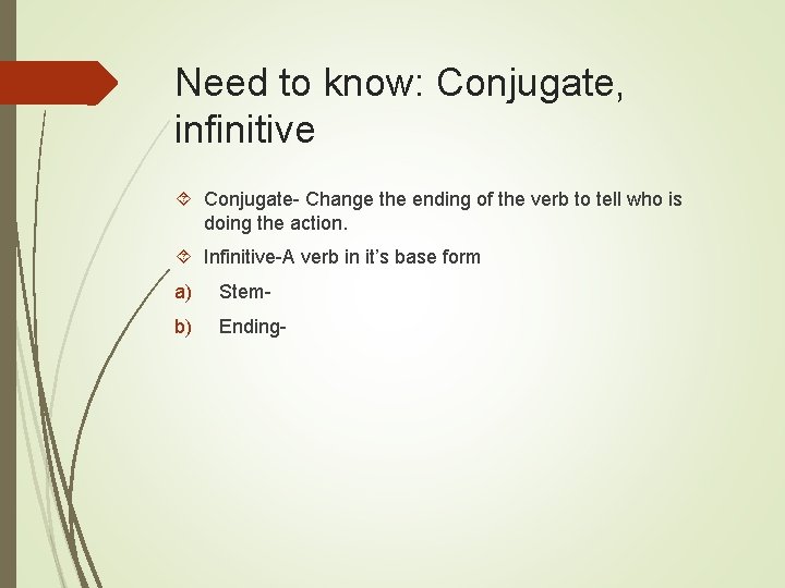 Need to know: Conjugate, infinitive Conjugate- Change the ending of the verb to tell