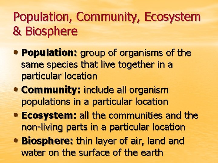 Population, Community, Ecosystem & Biosphere • Population: group of organisms of the same species