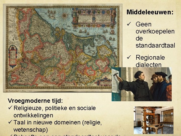Middeleeuwen: ü Geen overkoepelen de standaardtaal ü Regionale dialecten Vroegmoderne tijd: ü Religieuze, politieke