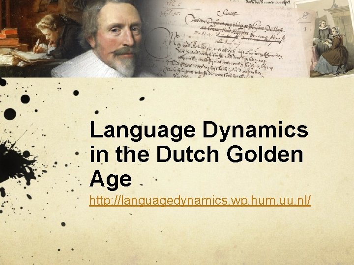 Language Dynamics in the Dutch Golden Age http: //languagedynamics. wp. hum. uu. nl/ 
