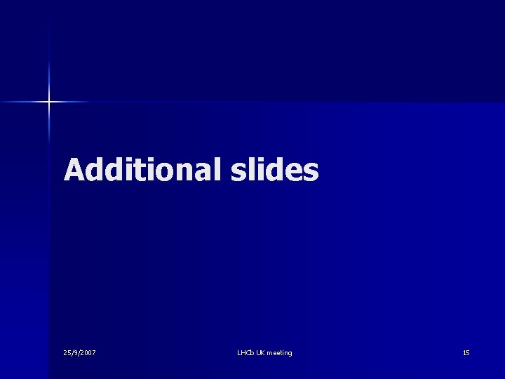 Additional slides 25/9/2007 LHCb UK meeting 15 