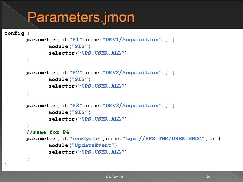 Parameters. jmon config { parameter(id: ”P 1”, name: ”DEV 1/Acquisition”…) { module(“SIS”) selector(“SPS. USER.