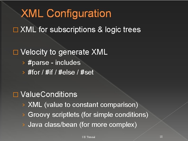 XML Configuration � XML for subscriptions & logic trees � Velocity to generate XML