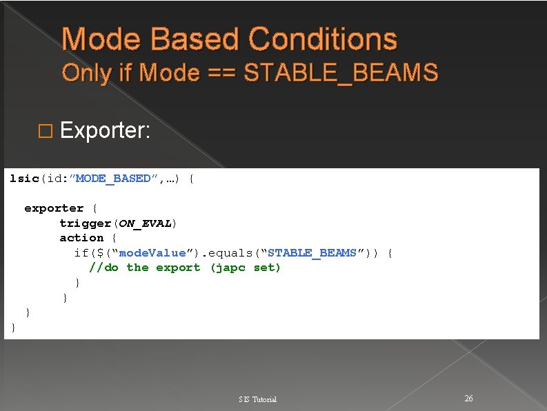 Mode Based Conditions Only if Mode == STABLE_BEAMS � Exporter: lsic(id: ”MODE_BASED”, …) {