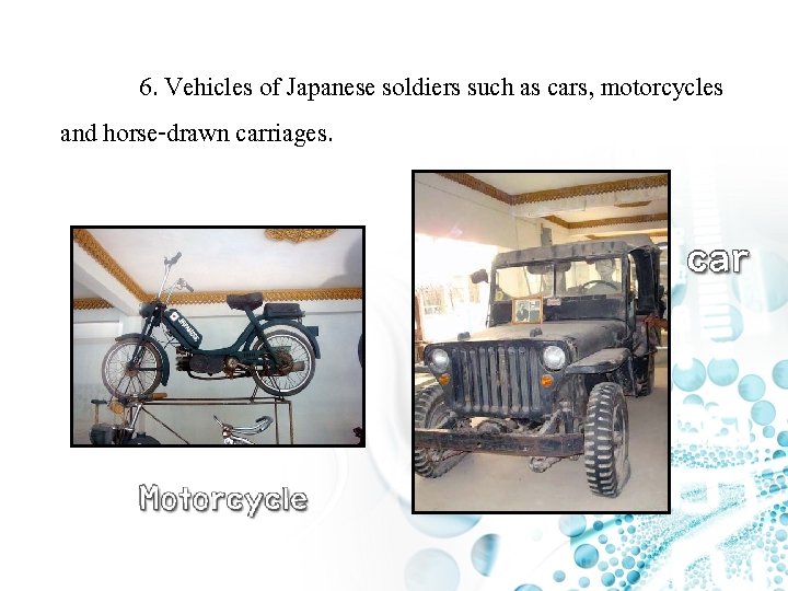 6. Vehicles of Japanese soldiers such as cars, motorcycles and horse-drawn carriages. 