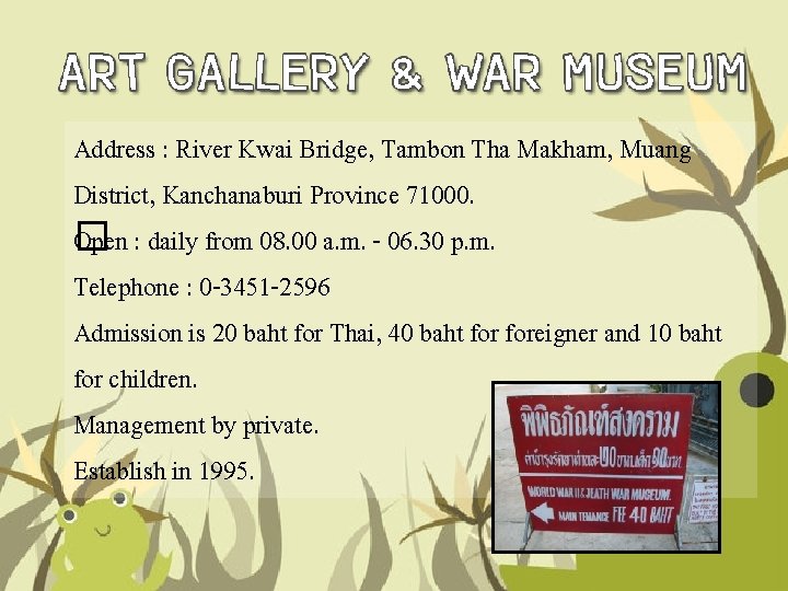 Address : River Kwai Bridge, Tambon Tha Makham, Muang District, Kanchanaburi Province 71000. Open