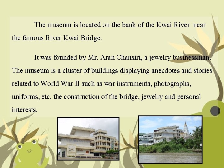 The museum is located on the bank of the Kwai River near the famous