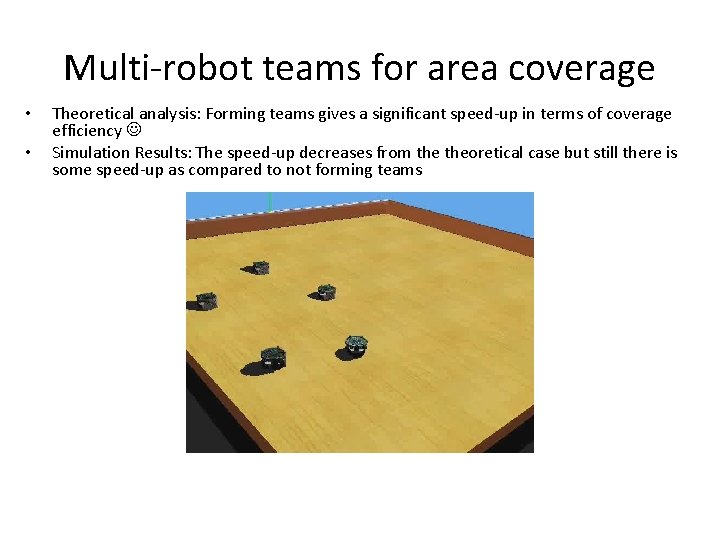 Multi-robot teams for area coverage • • Theoretical analysis: Forming teams gives a significant