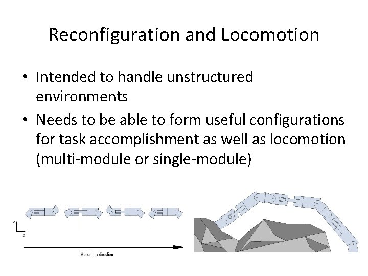 Reconfiguration and Locomotion • Intended to handle unstructured environments • Needs to be able