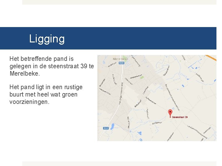 Ligging Het betreffende pand is gelegen in de steenstraat 39 te Merelbeke. Het pand