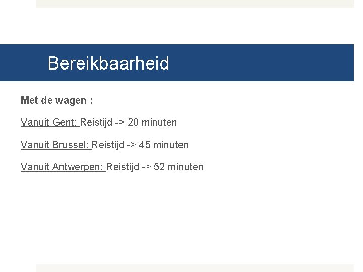 Bereikbaarheid Met de wagen : Vanuit Gent: Reistijd -> 20 minuten Vanuit Brussel: Reistijd