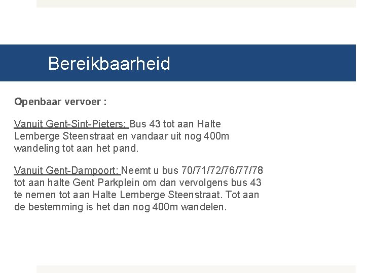 Bereikbaarheid Openbaar vervoer : Vanuit Gent-Sint-Pieters: Bus 43 tot aan Halte Lemberge Steenstraat en