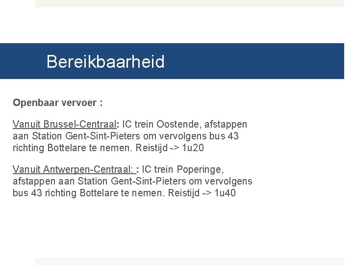 Bereikbaarheid Openbaar vervoer : Vanuit Brussel-Centraal: IC trein Oostende, afstappen aan Station Gent-Sint-Pieters om