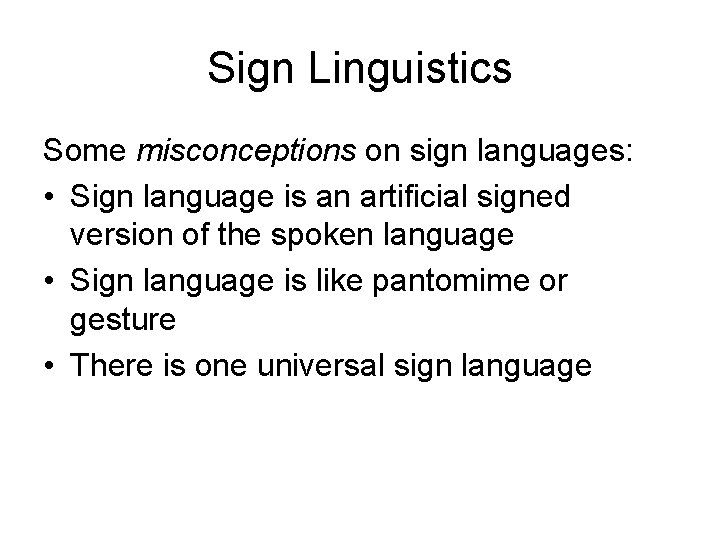 Sign Linguistics Some misconceptions on sign languages: • Sign language is an artificial signed