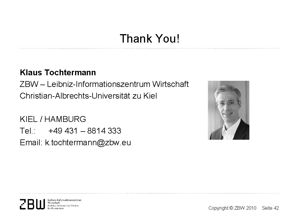 Thank You! Klaus Tochtermann ZBW – Leibniz-Informationszentrum Wirtschaft Christian-Albrechts-Universität zu Kiel KIEL / HAMBURG