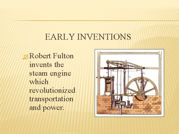 EARLY INVENTIONS Robert Fulton invents the steam engine which revolutionized transportation and power. 